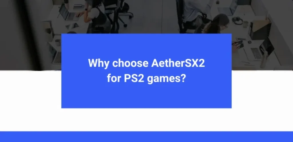 Why choose AetherSX2 for PS2 games Why choose AetherSX2 emulator for PS2 games